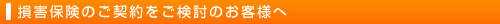 損害保険のご契約をご検討のお客様へ