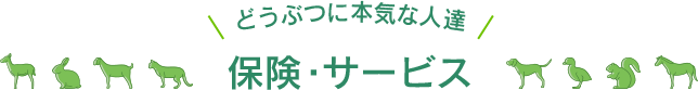 どうぶつに本気な人達 保険・サービス