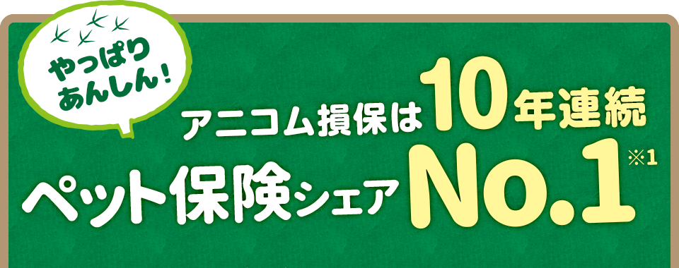 やっぱりあんしん!アニコム損保はペット保険シェア10年連続No.1