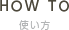 HOW TO 使い方