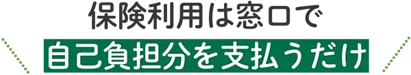 保険利用は窓口で自己負担分を支払うだけ