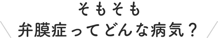 そもそも弁膜症ってどんな病気？