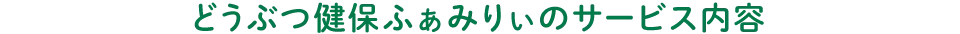 どうぶつ健保ふぁみりぃのサービス内容