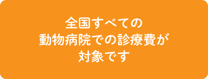 全国すべての動物病院での診療費が対象です