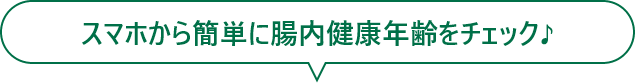 スマホから簡単に腸内健康年齢をチェック♪