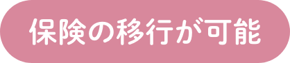 保険の移行が可能