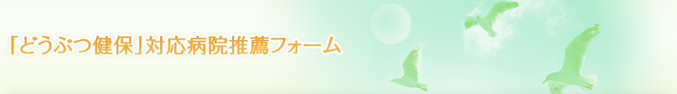 「どうぶつ健保」対応病院推薦フォーム
