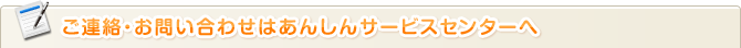 ご連絡・お問い合わせはあんしんサービスセンターへ
