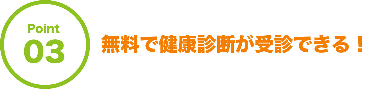 Point03 無料で健康診断が受診ができる！