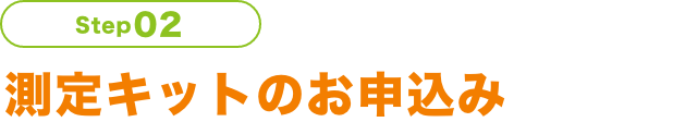 Step02 測定キットのお申込み