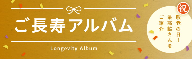 ご長寿アルバム 祝 敬老の日！最高齢さんをご紹介