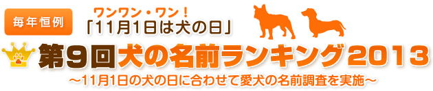 毎年恒例　ワンワン・ワン！「11月1日は犬の日」　第9回犬の名前ランキング2013　～11月1日の犬の日に合わせて愛犬の名前調査を実施～