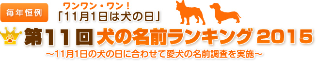 毎年恒例　ワンワン・ワン！「11月1日は犬の日」　第11回犬の名前ランキング2015　～11月1日の犬の日に合わせて愛犬の名前調査を実施～